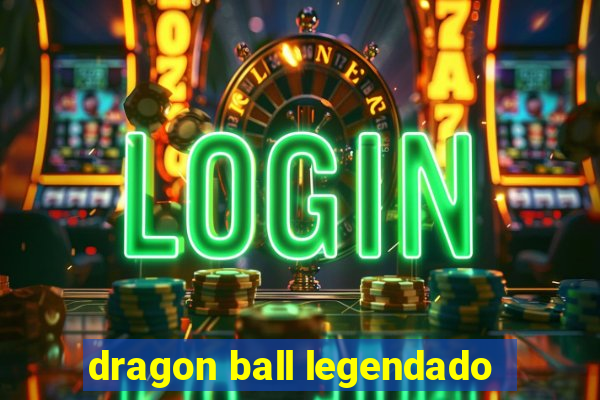 dragon ball legendado